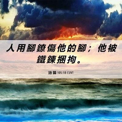 Picture 06 - 詩 篇 105:18 CUVT - 人 用 腳 鐐 傷 他 的 腳 ； 他 被 鐵 - Bible Verse Picture