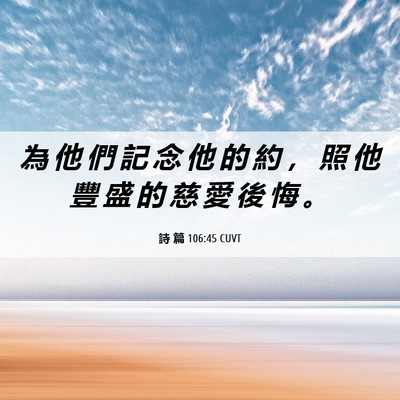 Picture 06 - 詩 篇 106:45 CUVT - 為 他 們 記 念 他 的 約 ， 照 他 豐 - Bible Verse Picture