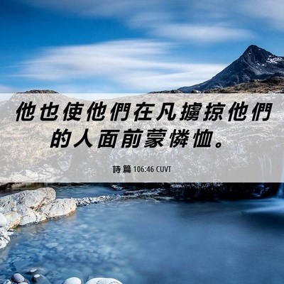 Picture 06 - 詩 篇 106:46 CUVT - 他 也 使 他 們 在 凡 擄 掠 他 們 的 - Bible Verse Picture
