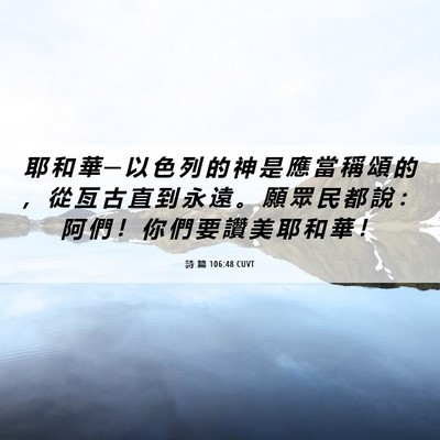 Picture 06 - 詩 篇 106:48 CUVT - 耶 和 華 ─ 以 色 列 的 神 是 應 當 - Bible Verse Picture
