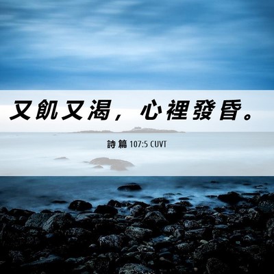 Picture 06 - 詩 篇 107:5 CUVT - 又 飢 又 渴 ， 心 裡 發 昏 - Bible Verse Picture
