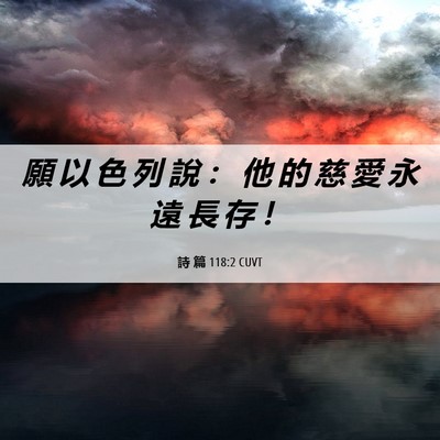 Picture 06 - 詩 篇 118:2 CUVT - 願 以 色 列 說 ： 他 的 慈 愛 永 遠 - Bible Verse Picture