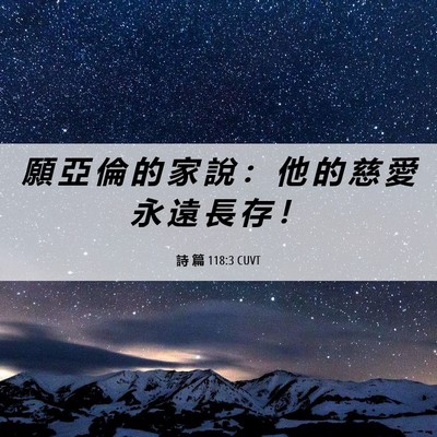 Picture 06 - 詩 篇 118:3 CUVT - 願 亞 倫 的 家 說 ： 他 的 慈 愛 永 - Bible Verse Picture