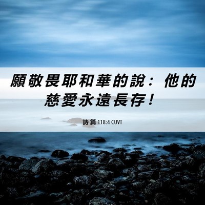 Picture 06 - 詩 篇 118:4 CUVT - 願 敬 畏 耶 和 華 的 說 ： 他 的 慈 - Bible Verse Picture