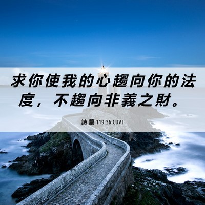 Picture 06 - 詩 篇 119:36 CUVT - 求 你 使 我 的 心 趨 向 你 的 法 度 - Bible Verse Picture