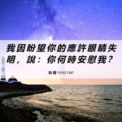 Picture 06 - 詩 篇 119:82 CUVT - 我 因 盼 望 你 的 應 許 眼 睛 失 明 - Bible Verse Picture