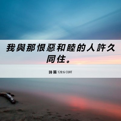 Picture 06 - 詩 篇 120:6 CUVT - 我 與 那 恨 惡 和 睦 的 人 許 久 同 - Bible Verse Picture