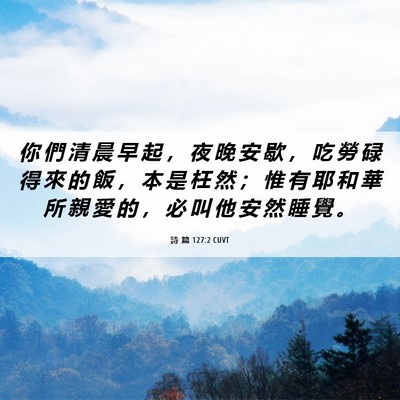 Picture 06 - 詩 篇 127:2 CUVT - 你 們 清 晨 早 起 ， 夜 晚 安 歇 ， - Bible Verse Picture