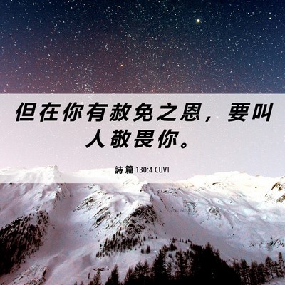 Picture 06 - 詩 篇 130:4 CUVT - 但 在 你 有 赦 免 之 恩 ， 要 叫 人 - Bible Verse Picture