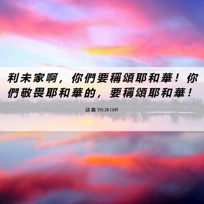 Picture 06 - 詩 篇 135:20 CUVT - 利 未 家 啊 ， 你 們 要 稱 頌 耶 和 - Bible Verse Picture