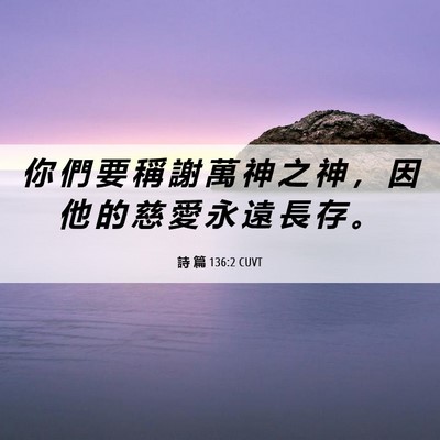 Picture 06 - 詩 篇 136:2 CUVT - 你 們 要 稱 謝 萬 神 之 神 ， 因 他 - Bible Verse Picture