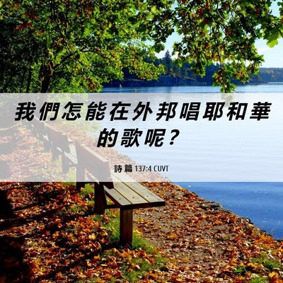Picture 06 - 詩 篇 137:4 CUVT - 我 們 怎 能 在 外 邦 唱 耶 和 華 的 - Bible Verse Picture