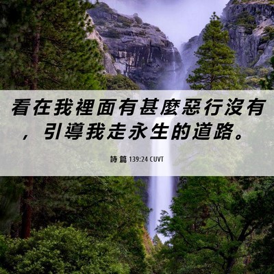 Picture 06 - 詩 篇 139:24 CUVT - 看 在 我 裡 面 有 甚 麼 惡 行 沒 有 - Bible Verse Picture