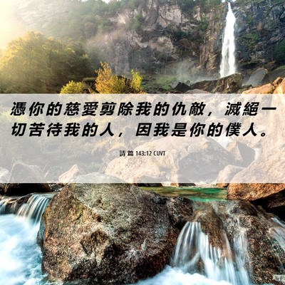 Picture 06 - 詩 篇 143:12 CUVT - 憑 你 的 慈 愛 剪 除 我 的 仇 敵 ， - Bible Verse Picture
