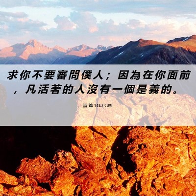 Picture 06 - 詩 篇 143:2 CUVT - 求 你 不 要 審 問 僕 人 ； 因 為 在 - Bible Verse Picture