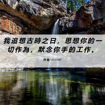 Picture 06 - 詩 篇 143:5 CUVT - 我 追 想 古 時 之 日 ， 思 想 你 的 - Bible Verse Picture