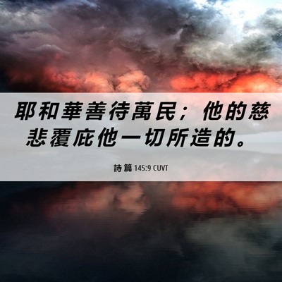 Picture 06 - 詩 篇 145:9 CUVT - 耶 和 華 善 待 萬 民 ； 他 的 慈 悲 - Bible Verse Picture