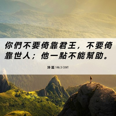Picture 06 - 詩 篇 146:3 CUVT - 你 們 不 要 倚 靠 君 王 ， 不 要 倚 - Bible Verse Picture