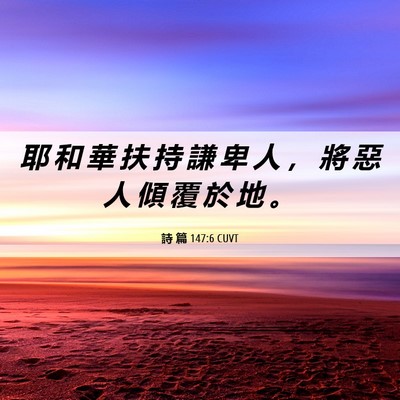 Picture 06 - 詩 篇 147:6 CUVT - 耶 和 華 扶 持 謙 卑 人 ， 將 惡 人 - Bible Verse Picture