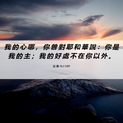 Picture 06 - 詩 篇 16:2 CUVT - 我 的 心 哪 ， 你 曾 對 耶 和 華 說 - Bible Verse Picture
