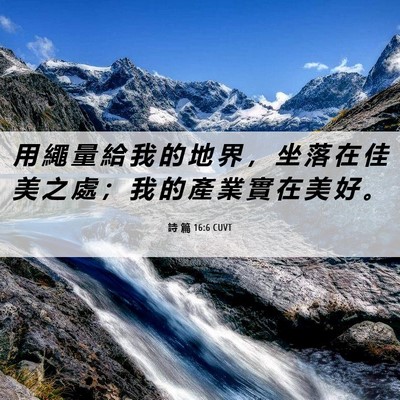 Picture 06 - 詩 篇 16:6 CUVT - 用 繩 量 給 我 的 地 界 ， 坐 落 在 - Bible Verse Picture