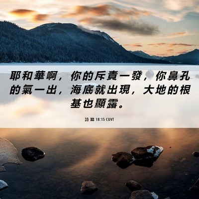 Picture 06 - 詩 篇 18:15 CUVT - 耶 和 華 啊 ， 你 的 斥 責 一 發 ， - Bible Verse Picture