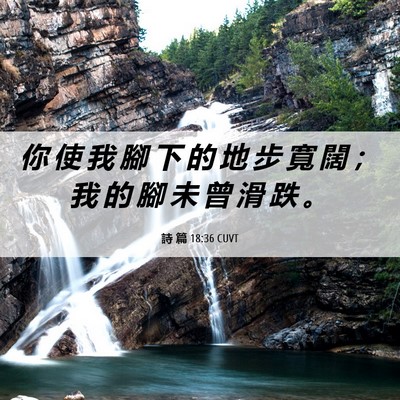 Picture 06 - 詩 篇 18:36 CUVT - 你 使 我 腳 下 的 地 步 寬 闊 ； 我 - Bible Verse Picture