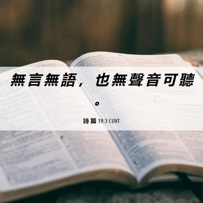 Picture 06 - 詩 篇 19:3 CUVT - 無 言 無 語 ， 也 無 聲 音 可 聽 - Bible Verse Picture