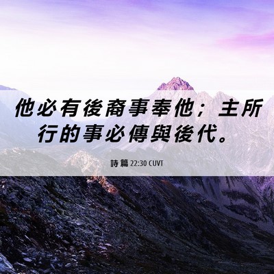 Picture 06 - 詩 篇 22:30 CUVT - 他 必 有 後 裔 事 奉 他 ； 主 所 行 - Bible Verse Picture