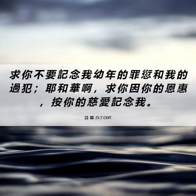 Picture 06 - 詩 篇 25:7 CUVT - 求 你 不 要 記 念 我 幼 年 的 罪 愆 - Bible Verse Picture