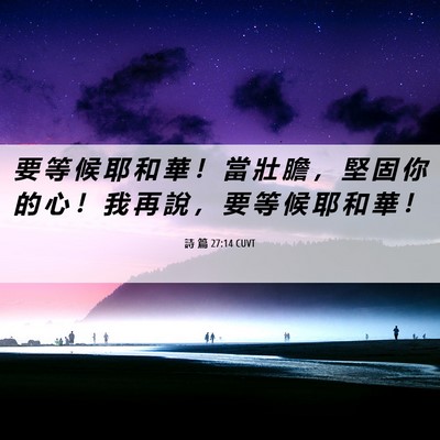 Picture 06 - 詩 篇 27:14 CUVT - 要 等 候 耶 和 華 ！ 當 壯 膽 ， 堅 - Bible Verse Picture