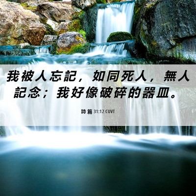 Picture 06 - 詩 篇 31:12 CUVT - 我 被 人 忘 記 ， 如 同 死 人 ， 無 - Bible Verse Picture
