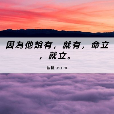 Picture 06 - 詩 篇 33:9 CUVT - 因 為 他 說 有 ， 就 有 ， 命 立 ， - Bible Verse Picture