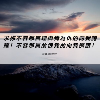 Picture 06 - 詩 篇 35:19 CUVT - 求 你 不 容 那 無 理 與 我 為 仇 的 - Bible Verse Picture