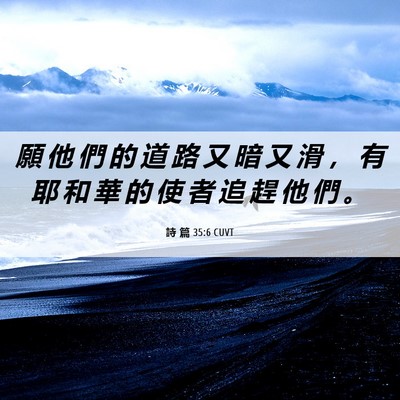 Picture 06 - 詩 篇 35:6 CUVT - 願 他 們 的 道 路 又 暗 又 滑 ， 有 - Bible Verse Picture