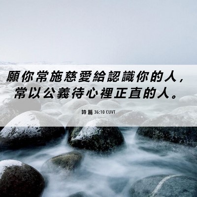 Picture 06 - 詩 篇 36:10 CUVT - 願 你 常 施 慈 愛 給 認 識 你 的 人 - Bible Verse Picture