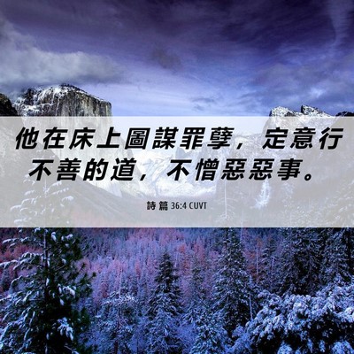 Picture 06 - 詩 篇 36:4 CUVT - 他 在 床 上 圖 謀 罪 孽 ， 定 意 行 - Bible Verse Picture