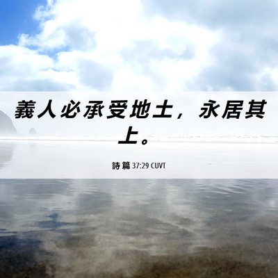 Picture 06 - 詩 篇 37:29 CUVT - 義 人 必 承 受 地 土 ， 永 居 其 上 - Bible Verse Picture