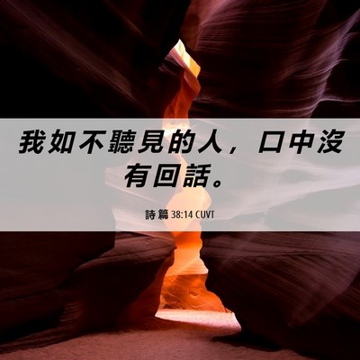 Picture 06 - 詩 篇 38:14 CUVT - 我 如 不 聽 見 的 人 ， 口 中 沒 有 - Bible Verse Picture