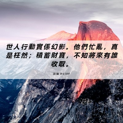 Picture 06 - 詩 篇 39:6 CUVT - 世 人 行 動 實 係 幻 影 。 他 們 忙 - Bible Verse Picture