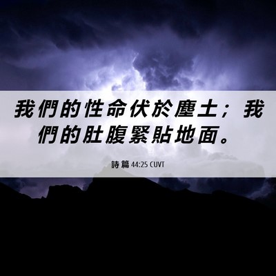 Picture 06 - 詩 篇 44:25 CUVT - 我 們 的 性 命 伏 於 塵 土 ； 我 們 - Bible Verse Picture