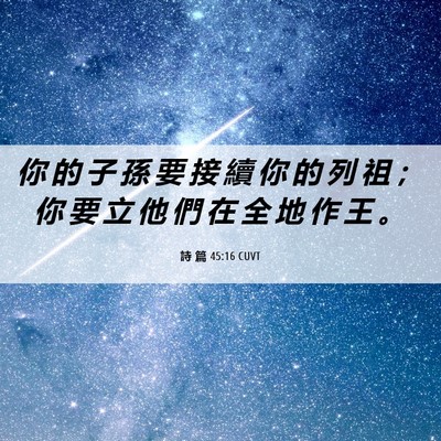 Picture 06 - 詩 篇 45:16 CUVT - 你 的 子 孫 要 接 續 你 的 列 祖 ； - Bible Verse Picture