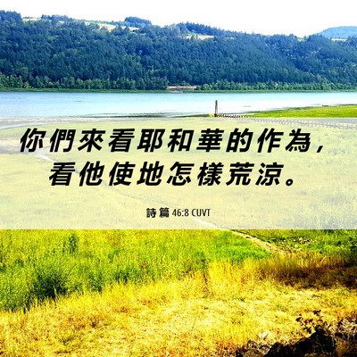 Picture 06 - 詩 篇 46:8 CUVT - 你 們 來 看 耶 和 華 的 作 為 ， 看 - Bible Verse Picture