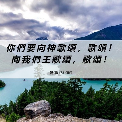 Picture 06 - 詩 篇 47:6 CUVT - 你 們 要 向 神 歌 頌 ， 歌 頌 ！ 向 - Bible Verse Picture