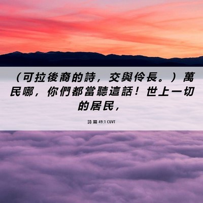 Picture 06 - 詩 篇 49:1 CUVT - （ 可 拉 後 裔 的 詩 ， 交 與 伶 長 - Bible Verse Picture