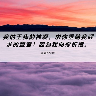 Picture 06 - 詩 篇 5:2 CUVT - 我 的 王 我 的 神 啊 ， 求 你 垂 聽 - Bible Verse Picture