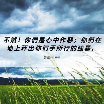 Picture 06 - 詩 篇 58:2 CUVT - 不 然 ！ 你 們 是 心 中 作 惡 ； 你 - Bible Verse Picture