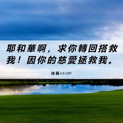 Picture 06 - 詩 篇 6:4 CUVT - 耶 和 華 啊 ， 求 你 轉 回 搭 救 我 - Bible Verse Picture