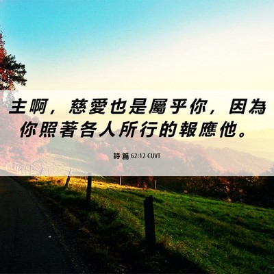 Picture 06 - 詩 篇 62:12 CUVT - 主 啊 ， 慈 愛 也 是 屬 乎 你 ， 因 - Bible Verse Picture