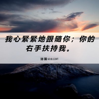 Picture 06 - 詩 篇 63:8 CUVT - 我 心 緊 緊 地 跟 隨 你 ； 你 的 右 - Bible Verse Picture